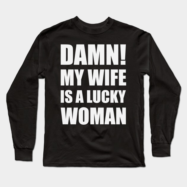 Damn! My Wife Is A Lucky Woman Long Sleeve T-Shirt by Litho